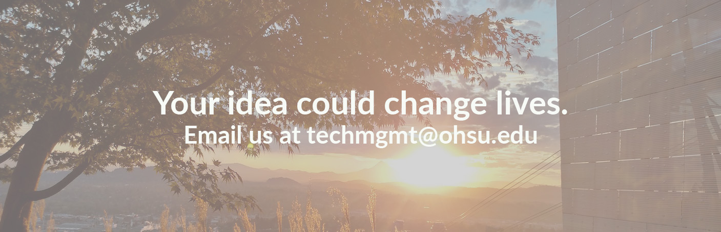 Your idea could change lives. Email us at techmgmt@ohsu.edu