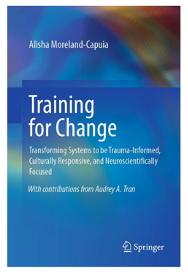 Front cover of Dr. Alicia Moreland-Capuia book on Training for Change: Transforming Systems to Be Trauma-Informed, Culturally Responsive, and Neuroscientifically Focused