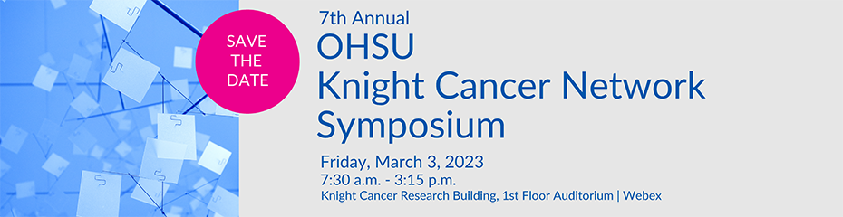 A banner that reads "Save the Date" and "7th Annual OHSU Knight Cancer Network Symposium Friday, March 3, 2023 7:30a.m. - 3:15p.m." at the "Knight Cancer Research Building, 1st Floor Auditorium."