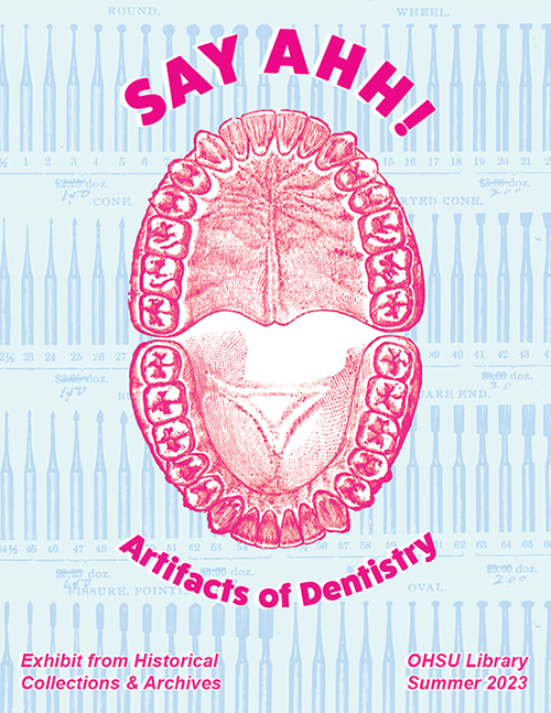 Large pink open mouth against background of dental tools. Text: Say Ahh! Artifacts of Dentistry. Exhibit from Historical Collections & Archives. OHSU Library. Summer 2023. 