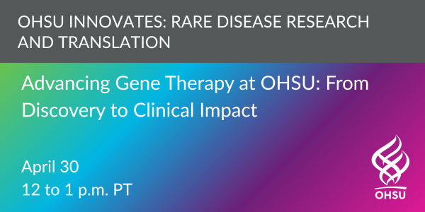 Advancing Gene Therapy at OHSU Seminar April 30