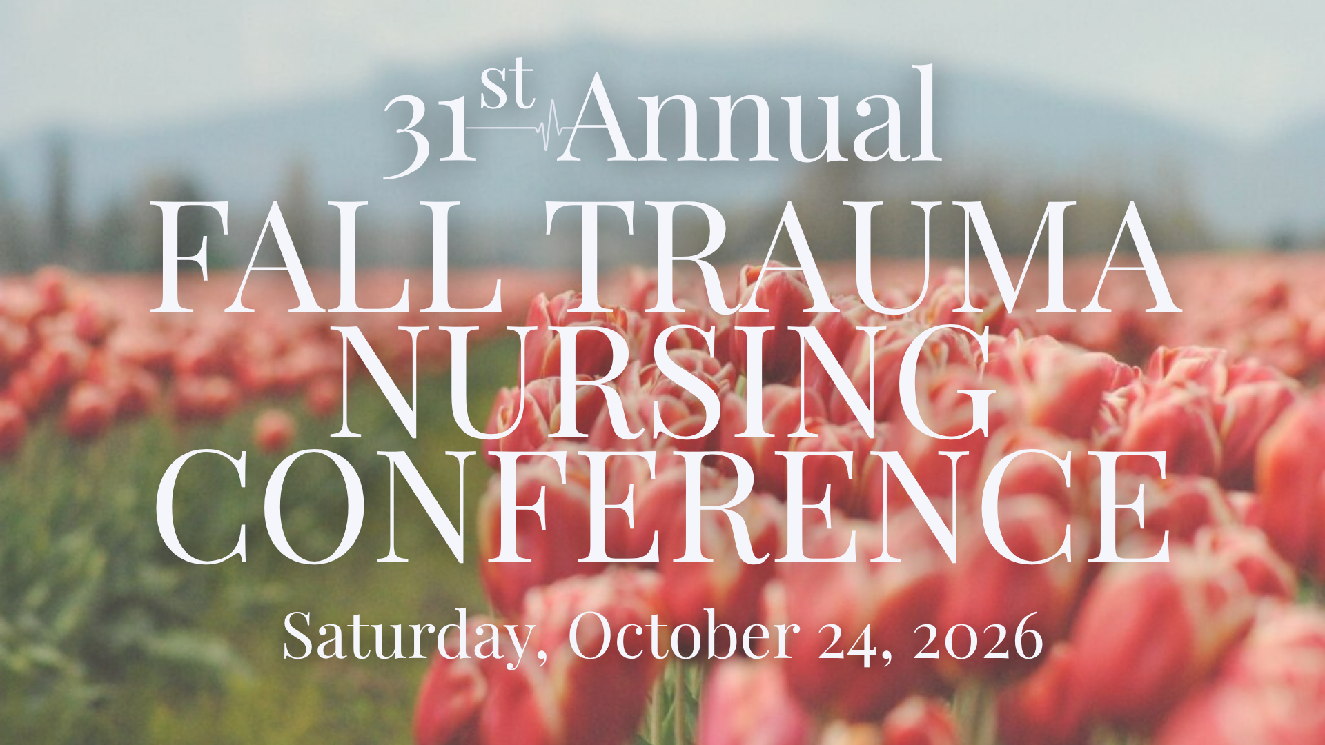 Image of tulips in a field and the words "31st Annual Fall Trauma Nursing Conference Saturday, October 24, 2026